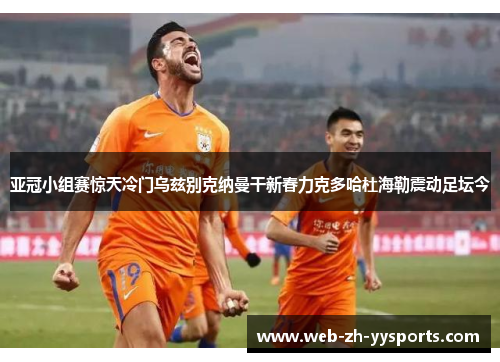亚冠小组赛惊天冷门乌兹别克纳曼干新春力克多哈杜海勒震动足坛今 亚冠小组赛惊天冷门乌兹别克纳曼干新春力克多哈杜海勒震动足坛今
