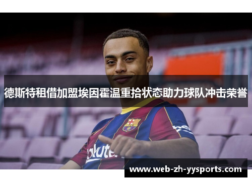 德斯特租借加盟埃因霍温重拾状态助力球队冲击荣誉 德斯特租借加盟埃因霍温重拾状态助力球队冲击荣誉
