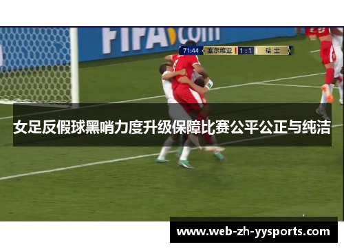 女足反假球黑哨力度升级保障比赛公平公正与纯洁