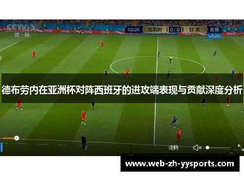 德布劳内在亚洲杯对阵西班牙的进攻端表现与贡献深度分析 德布劳内在亚洲杯对阵西班牙的进攻端表现与贡献深度分析