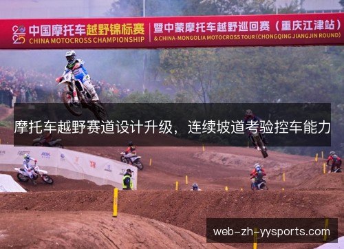 摩托车越野赛道设计升级，连续坡道考验控车能力